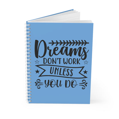 Motivational Spiral Notebook - "Dreams Don't Work Unless You Do" & "Believe In Your Dreams"